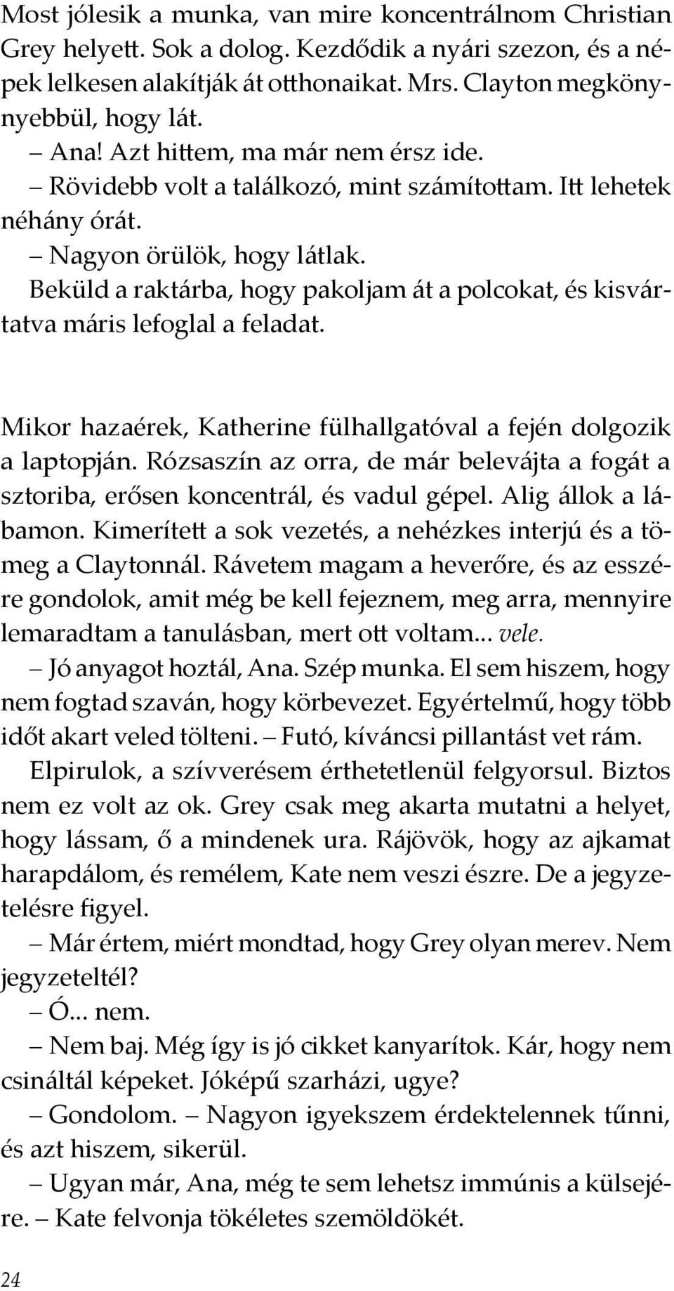 Beküld a raktárba, hogy pakoljam át a polcokat, és kisvártatva máris lefoglal a feladat. Mikor hazaérek, Katherine fülhallgatóval a fején dolgozik a laptopján.