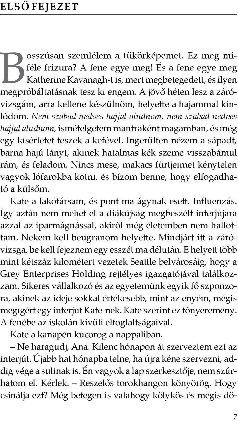 Nem szabad nedves hajjal aludnom, nem szabad nedves hajjal aludnom, ismételgetem mantraként magamban, és még egy kísérletet teszek a kefével.