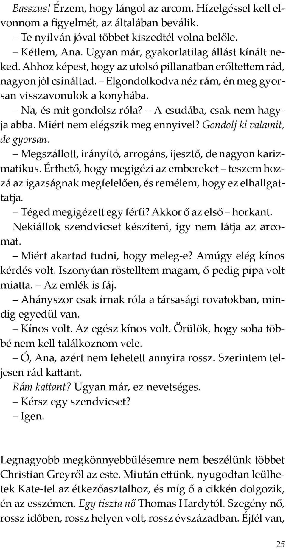 Na, és mit gondolsz róla? A csudába, csak nem hagyja abba. Miért nem elégszik meg ennyivel? Gondolj ki valamit, de gyorsan. Megszállott, irányító, arrogáns, ijesztő, de nagyon karizmatikus.