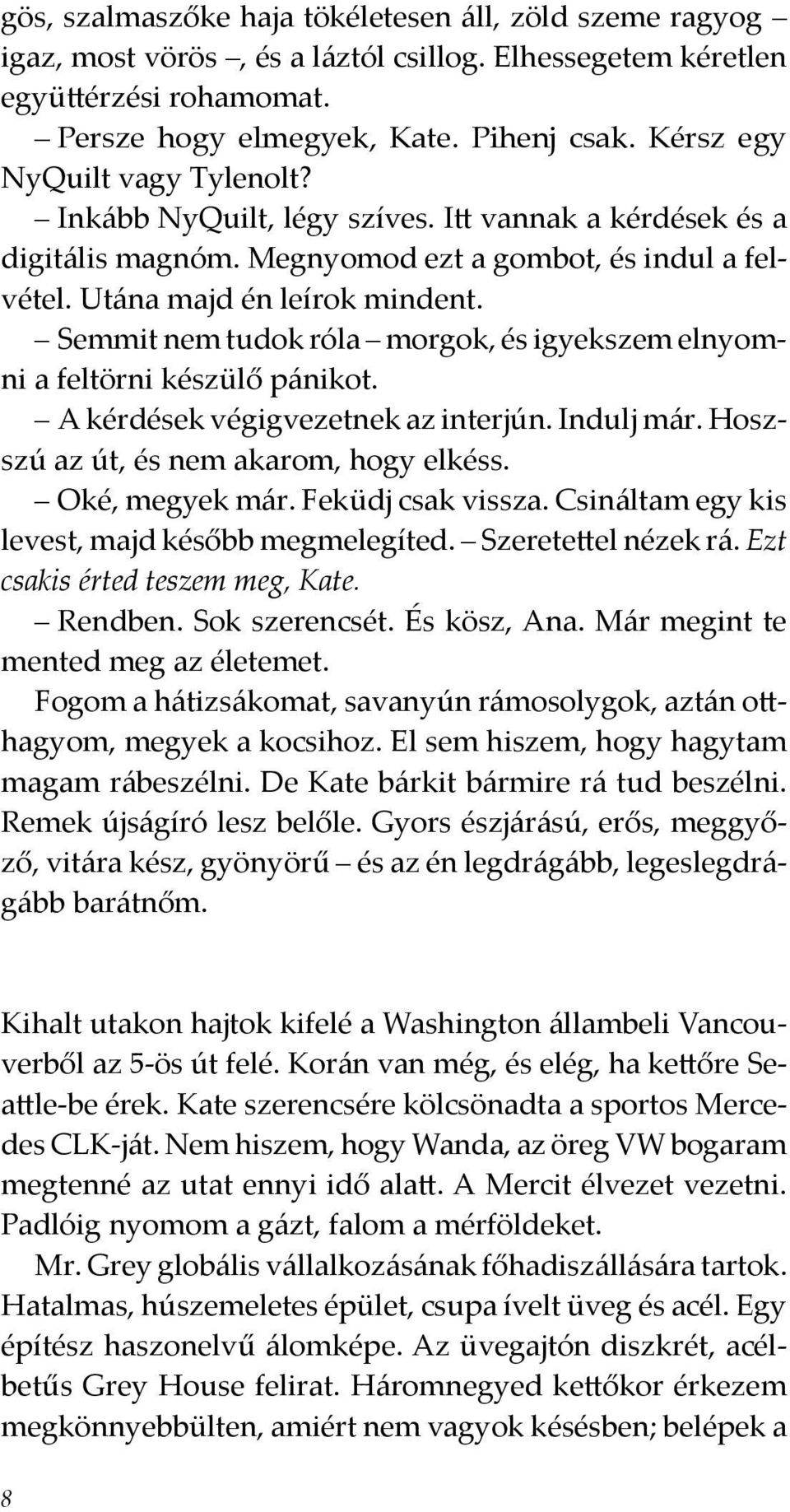 Semmit nem tudok róla morgok, és igyekszem elnyomni a feltörni készülő pánikot. A kérdések végigvezetnek az interjún. Indulj már. Hoszszú az út, és nem akarom, hogy elkéss. Oké, megyek már.