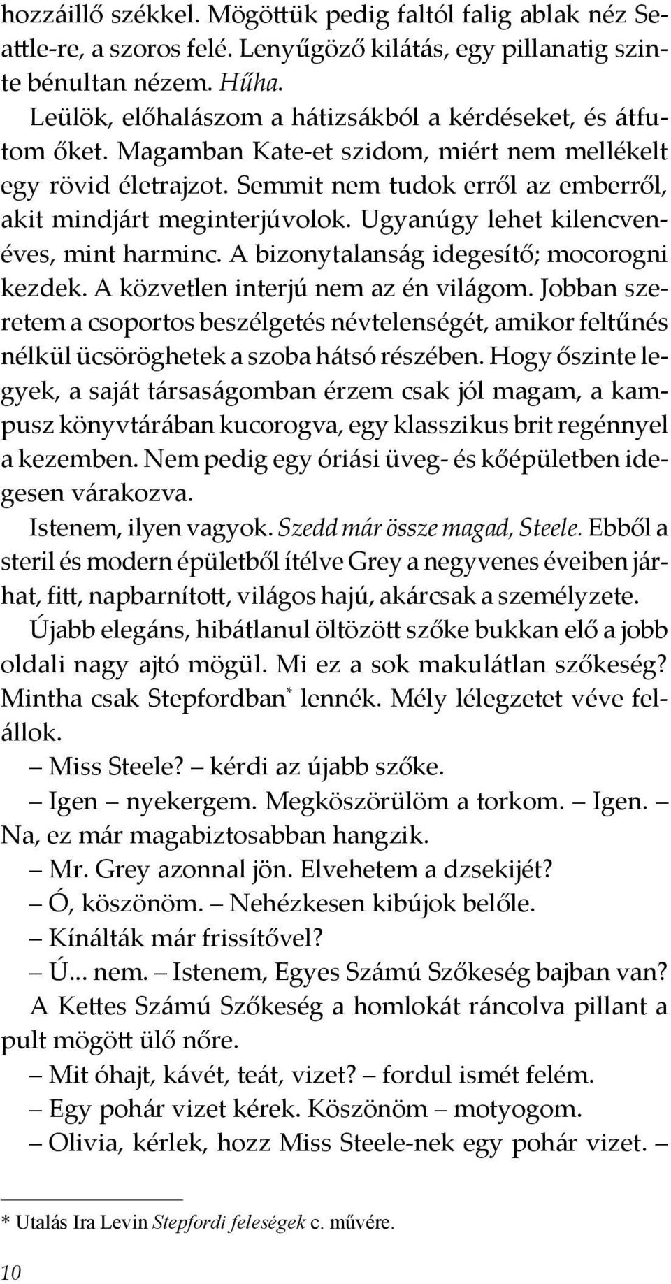 Ugyanúgy lehet kilencvenéves, mint harminc. A bizonytalanság idegesítő; mocorogni kezdek. A közvetlen interjú nem az én világom.