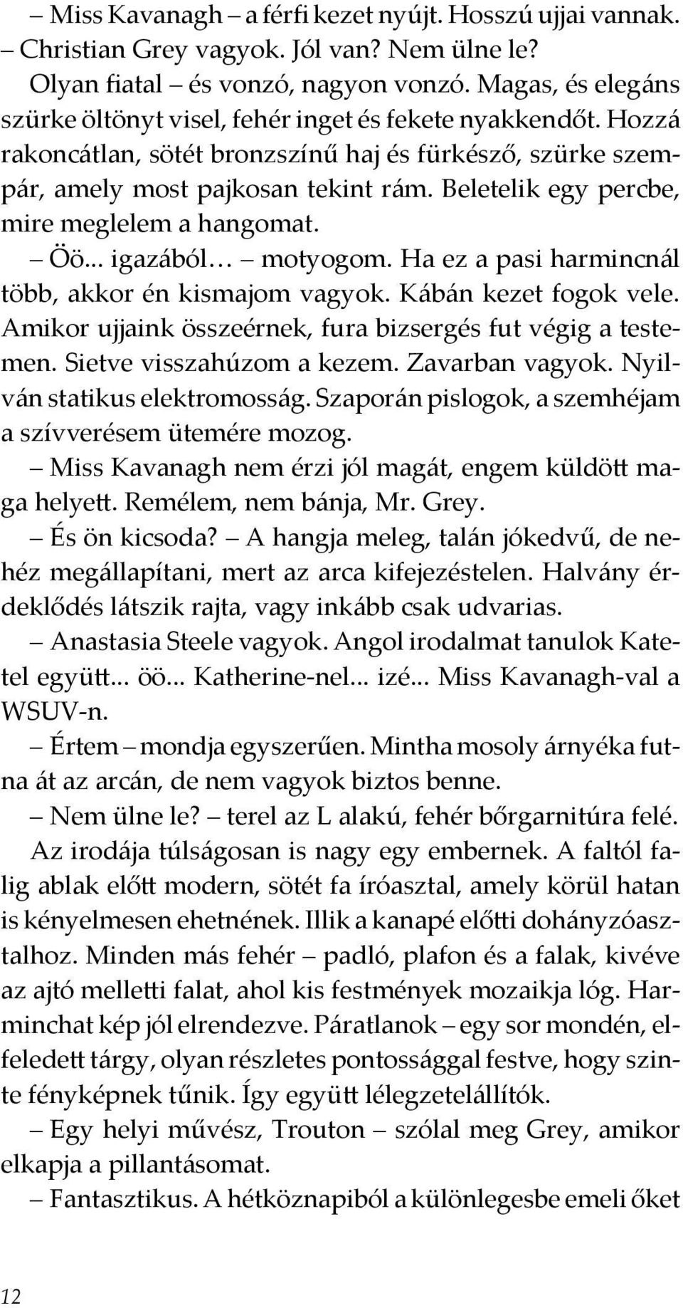 Beletelik egy percbe, mire meglelem a hangomat. Öö... igazából motyogom. Ha ez a pasi harmincnál több, akkor én kismajom vagyok. Kábán kezet fogok vele.