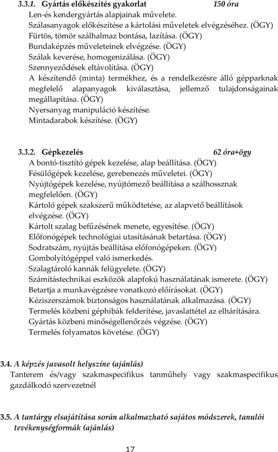 (ÖGY) A készítendő (minta) termékhez, és a rendelkezésre {lló gépparknak megfelelő alapanyagok kiv{laszt{sa, jellemző tulajdons{gainak meg{llapít{sa. (ÖGY) Nyersanyag manipul{ció készítése.