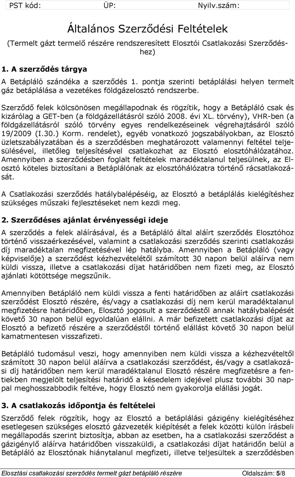 Szerződő felek kölcsönösen megállapodnak és rögzítik, hogy a Betápláló csak és kizárólag a GET-ben (a földgázellátásról szóló 2008. évi XL.