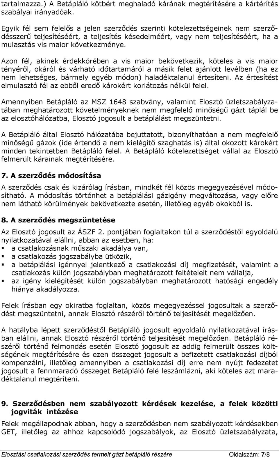 Azon fél, akinek érdekkörében a vis maior bekövetkezik, köteles a vis maior tényéről, okáról és várható időtartamáról a másik felet ajánlott levélben (ha ez nem lehetséges, bármely egyéb módon)