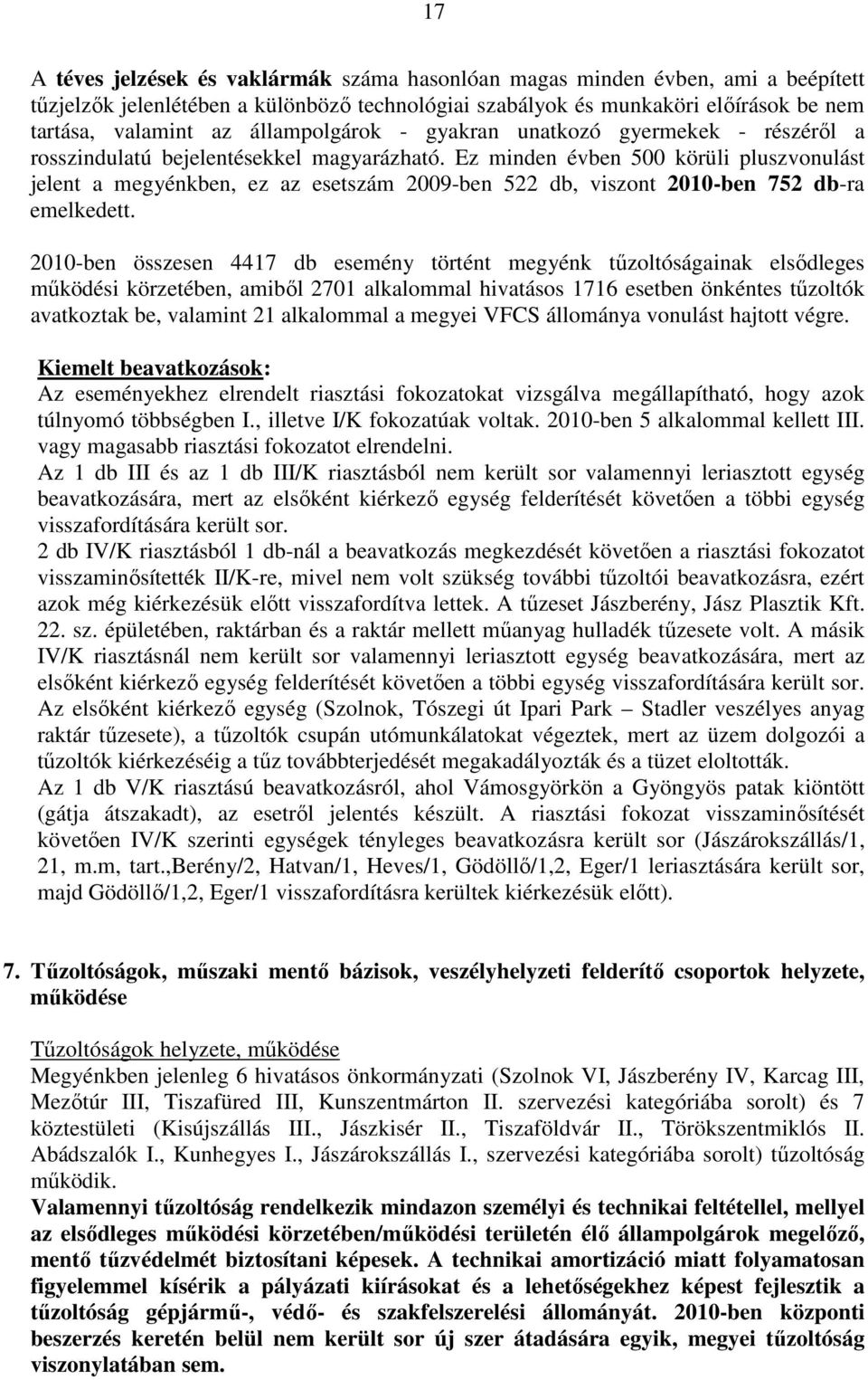 Ez minden évben 500 körüli pluszvonulást jelent a megyénkben, ez az esetszám 2009-ben 522 db, viszont 2010-ben 752 db-ra emelkedett.