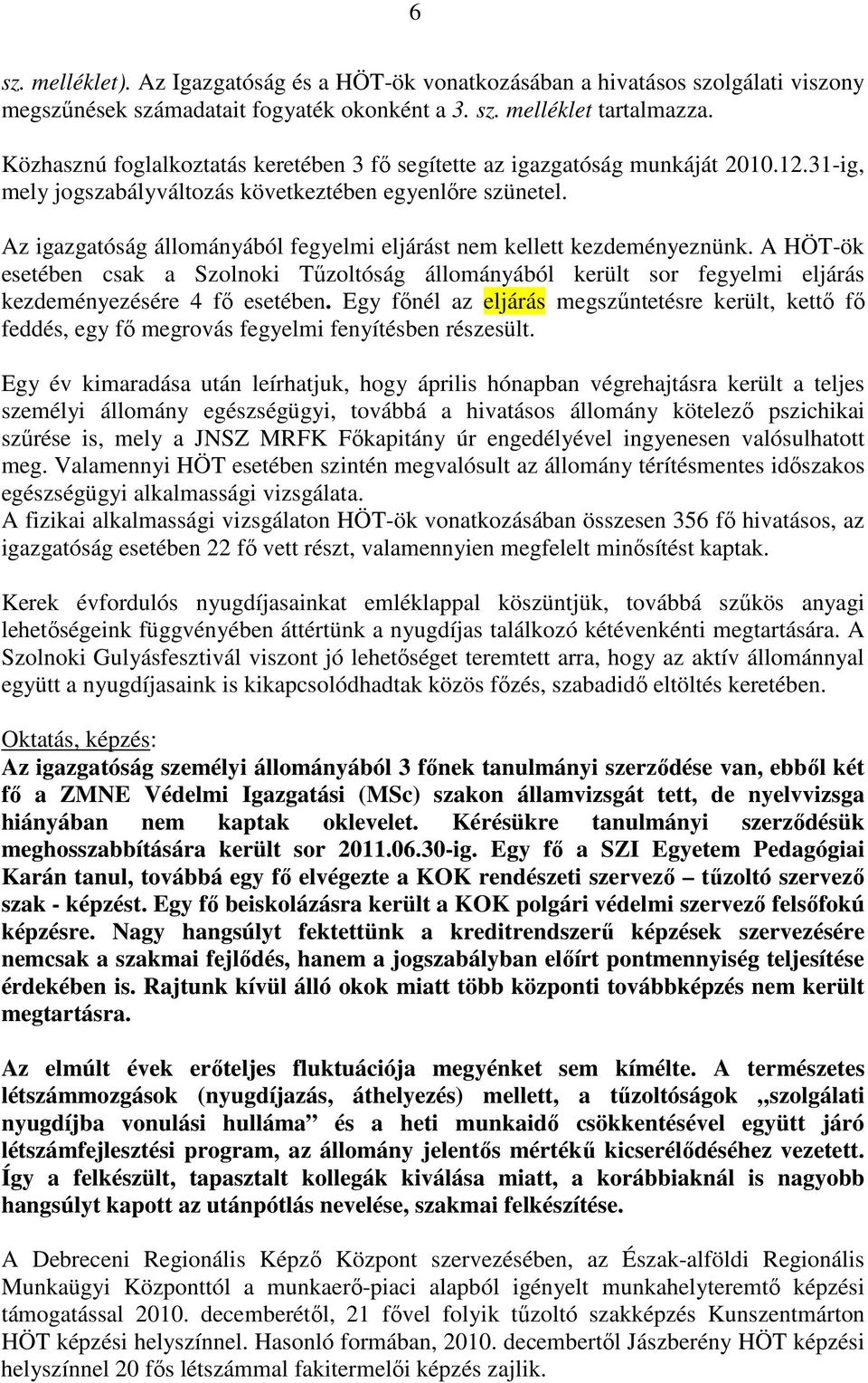 Az igazgatóság állományából fegyelmi eljárást nem kellett kezdeményeznünk. A HÖT-ök esetében csak a Szolnoki Tűzoltóság állományából került sor fegyelmi eljárás kezdeményezésére 4 fő esetében.