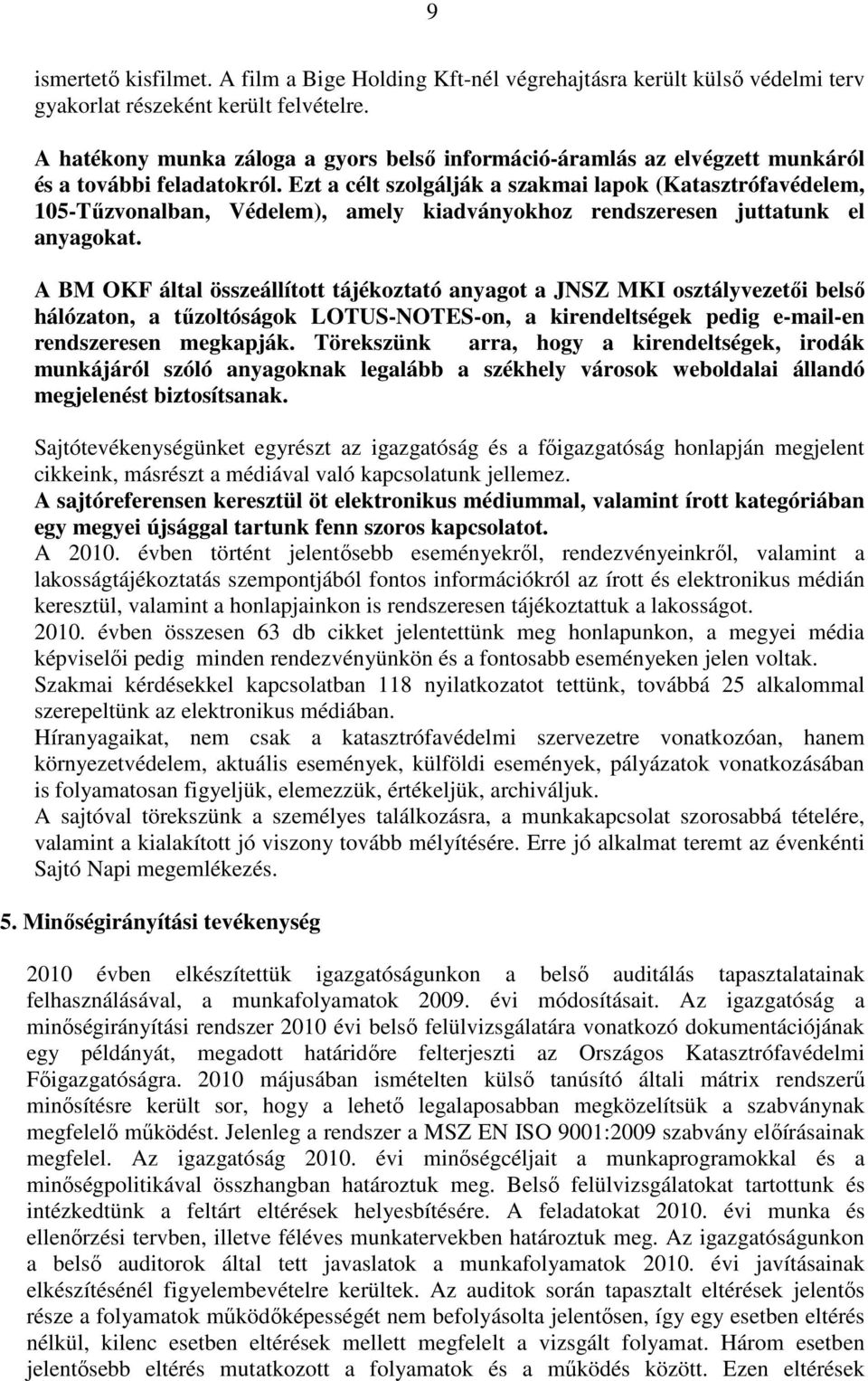 Ezt a célt szolgálják a szakmai lapok (Katasztrófavédelem, 105-Tűzvonalban, Védelem), amely kiadványokhoz rendszeresen juttatunk el anyagokat.