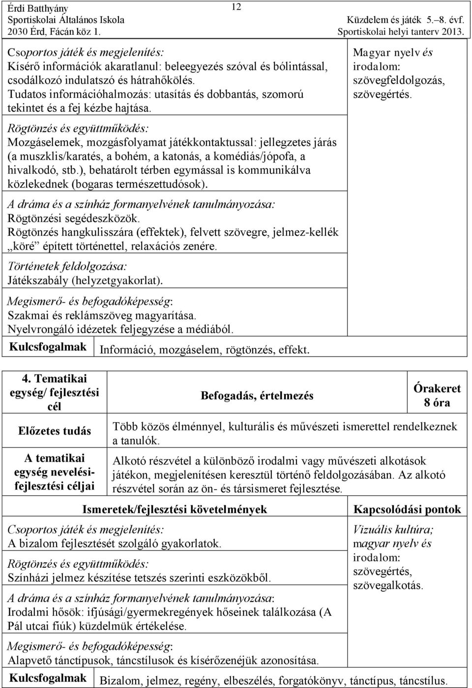 ), behatárolt térben egymással is kommunikálva közlekednek (bogaras természettudósok). Rögtönzési segédeszközök.