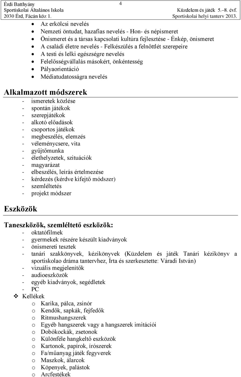 játékok - szerepjátékok - alkotó előadások - csoportos játékok - megbeszélés, elemzés - véleménycsere, vita - gyűjtőmunka - élethelyzetek, szituációk - magyarázat - elbeszélés, leírás értelmezése -