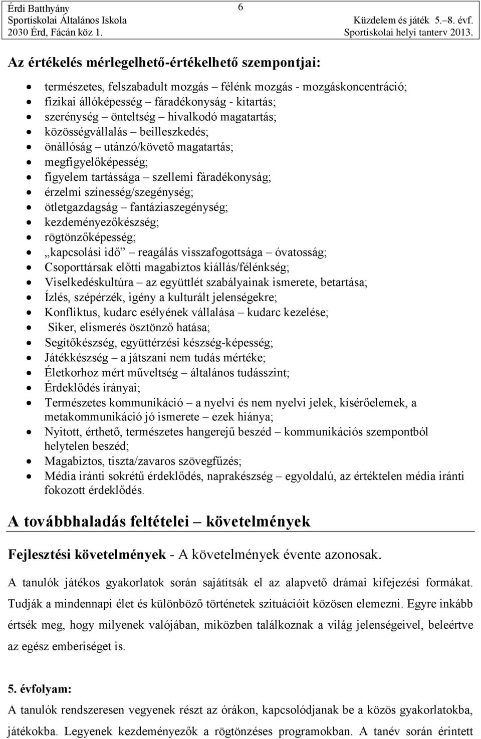 fantáziaszegénység; kezdeményezőkészség; rögtönzőképesség; kapcsolási idő reagálás visszafogottsága óvatosság; Csoporttársak előtti magabiztos kiállás/félénkség; Viselkedéskultúra az együttlét