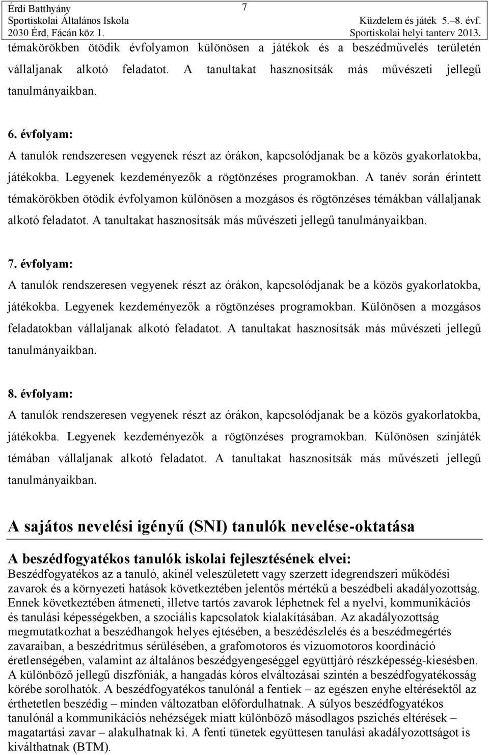 A tanév során érintett témakörökben ötödik évfolyamon különösen a mozgásos és rögtönzéses témákban vállaljanak alkotó feladatot. A tanultakat hasznosítsák más művészeti jellegű tanulmányaikban. 7.