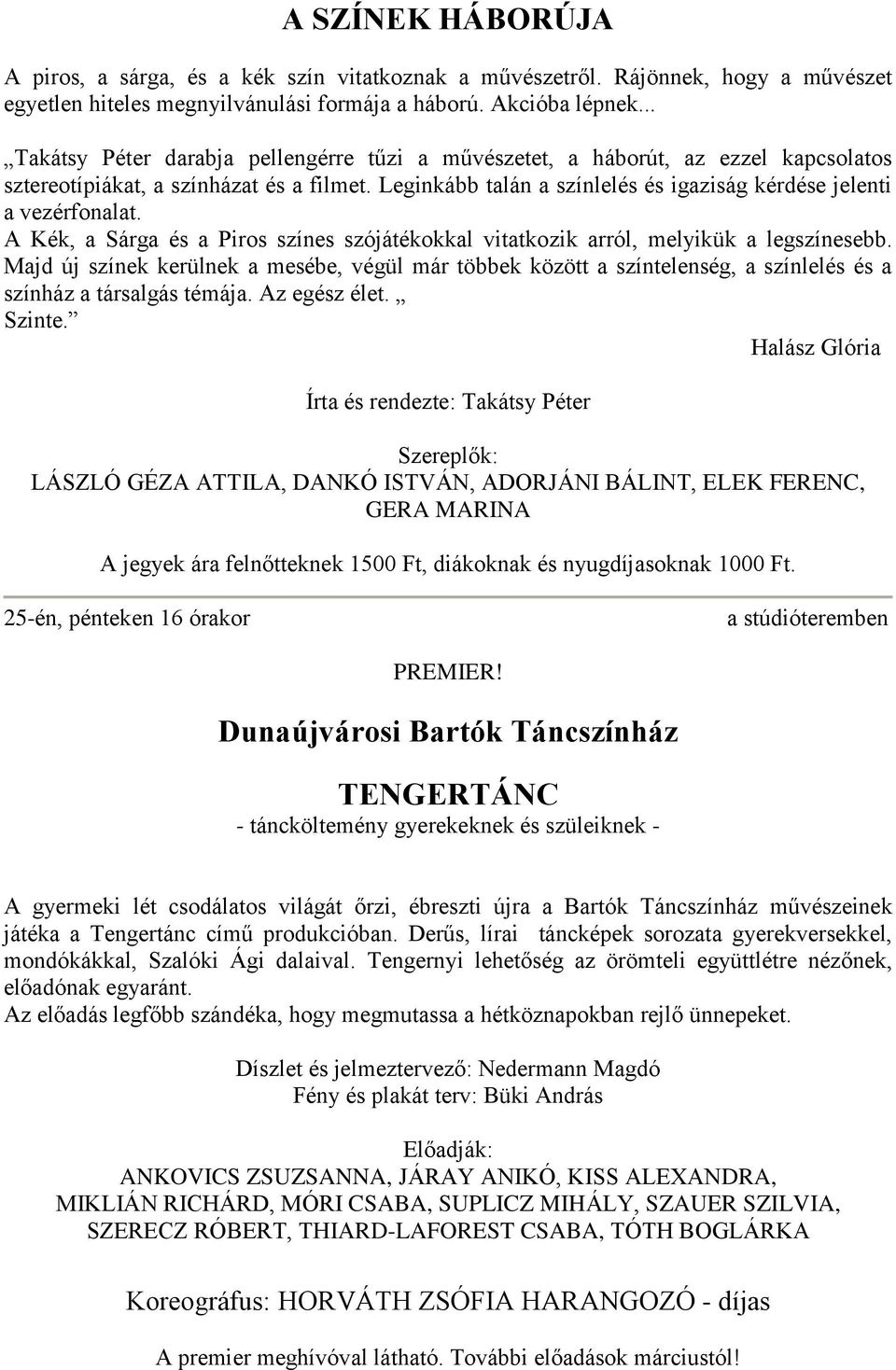 Leginkább talán a színlelés és igaziság kérdése jelenti a vezérfonalat. A Kék, a Sárga és a Piros színes szójátékokkal vitatkozik arról, melyikük a legszínesebb.