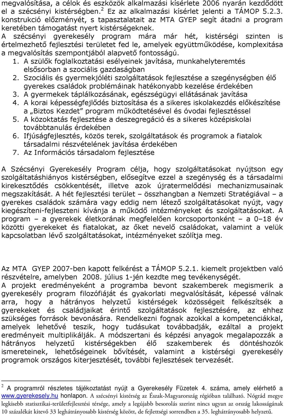 A szécsényi gyerekesély program mára már hét, kistérségi szinten is értelmezhetı fejlesztési területet fed le, amelyek együttmőködése, komplexitása a megvalósítás szempontjából alapvetı fontosságú. 1.