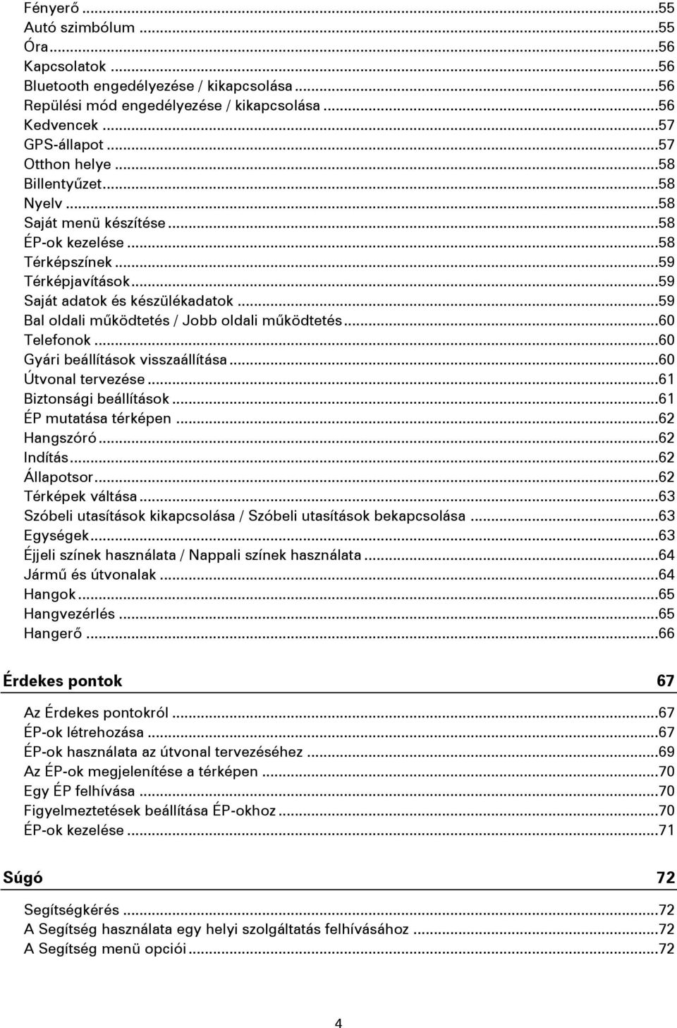 .. 59 Bal oldali működtetés / Jobb oldali működtetés... 60 Telefonok... 60 Gyári beállítások visszaállítása... 60 Útvonal tervezése... 61 Biztonsági beállítások... 61 ÉP mutatása térképen.