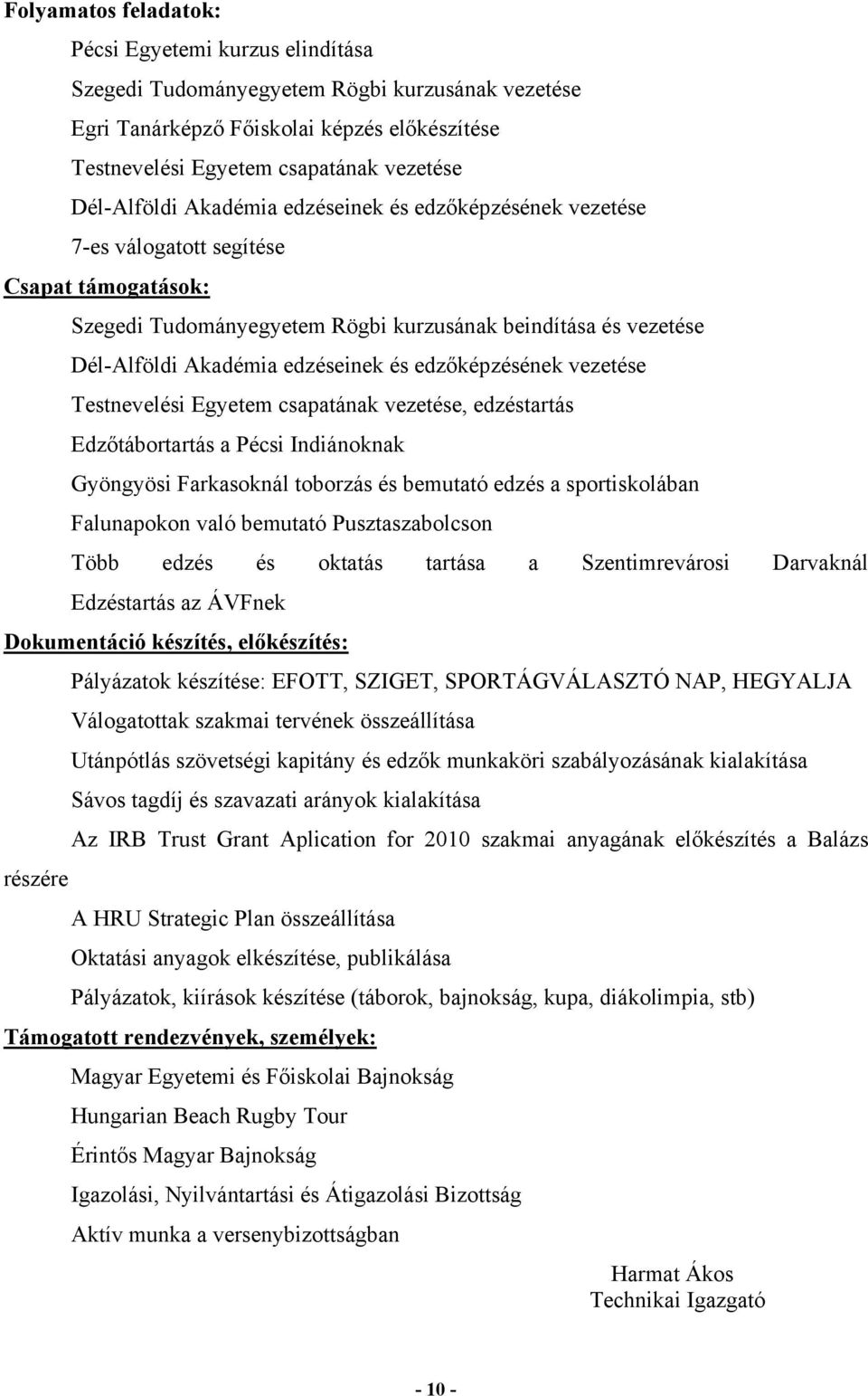 és edzőképzésének vezetése Testnevelési Egyetem csapatának vezetése, edzéstartás Edzőtábortartás a Pécsi Indiánoknak Gyöngyösi Farkasoknál toborzás és bemutató edzés a sportiskolában Falunapokon való