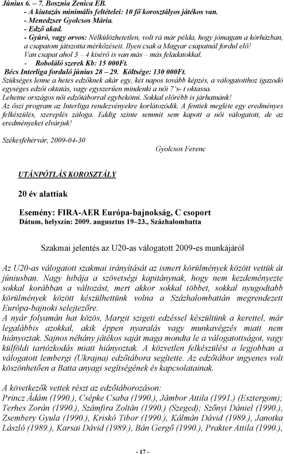 Van csapat ahol 3 4 kísérő is van más más feladatokkal. - Roboláló szerek Kb: 15 000Ft. Bécs Interliga forduló június 28 29. Költsége: 130 000Ft.