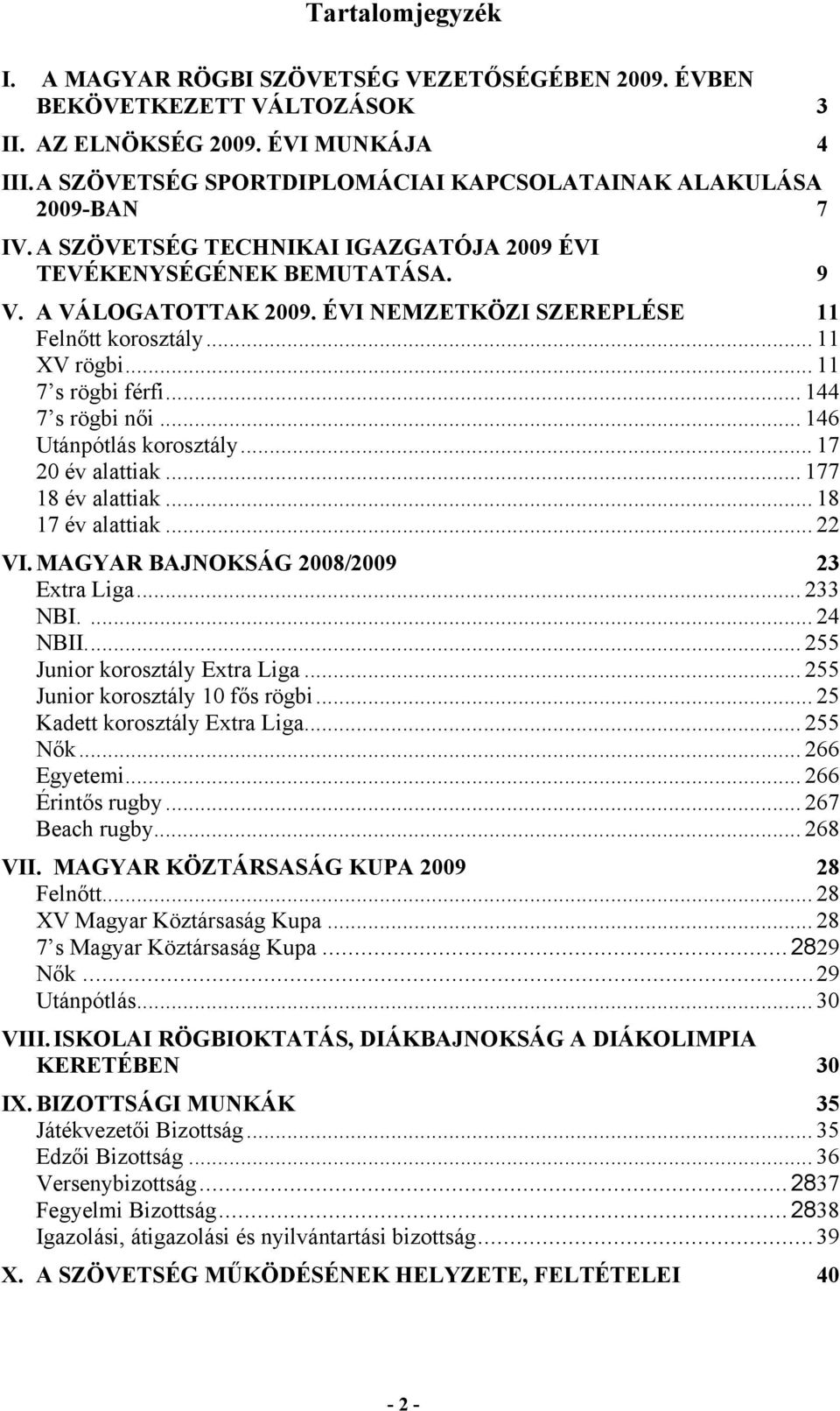 ÉVI NEMZETKÖZI SZEREPLÉSE 11 Felnőtt korosztály... 11 XV rögbi... 11 7 s rögbi férfi... 144 7 s rögbi női... 146 Utánpótlás korosztály... 17 20 év alattiak... 177 18 év alattiak... 18 17 év alattiak.