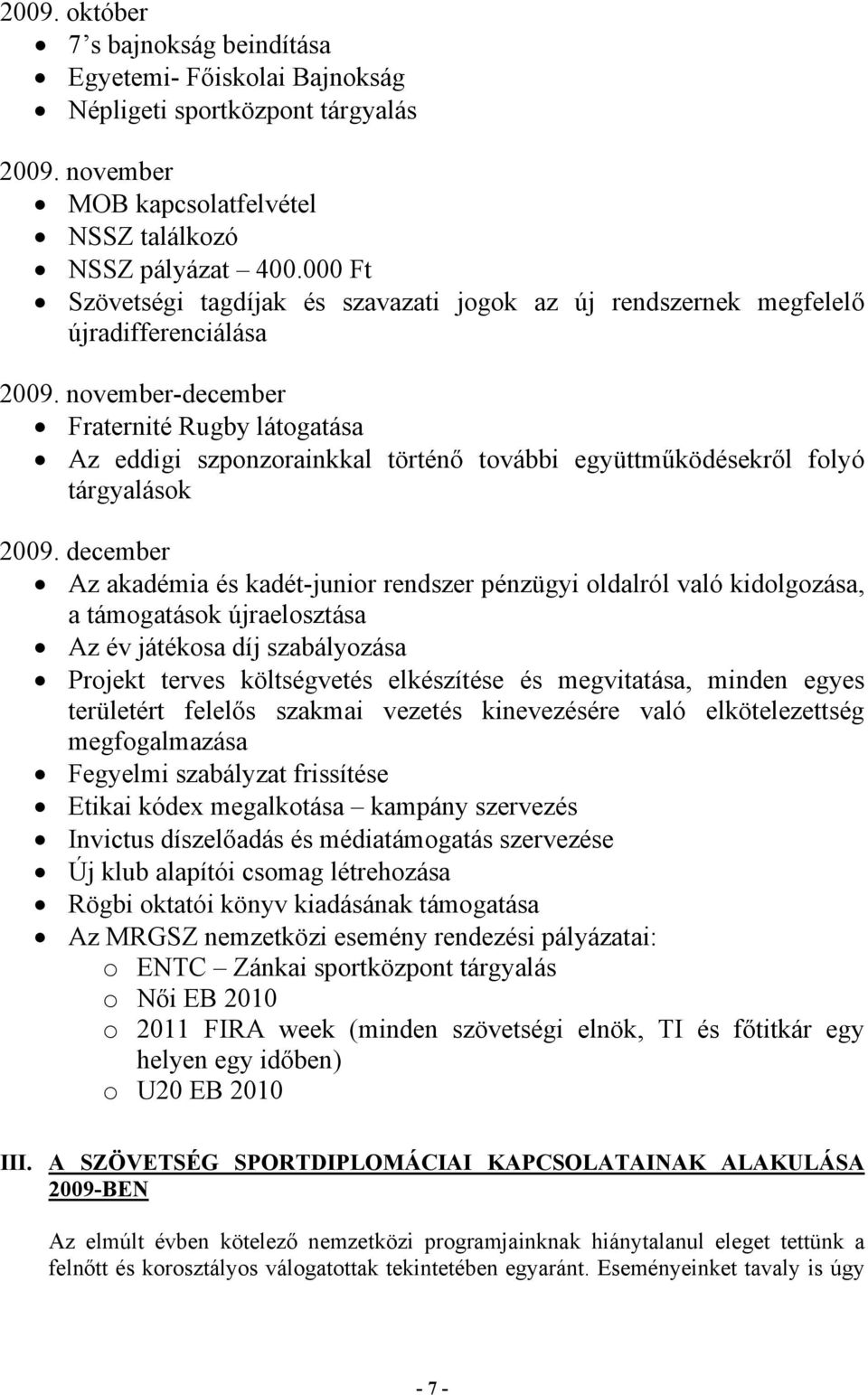 november-december Fraternité Rugby látogatása Az eddigi szponzorainkkal történő további együttműködésekről folyó tárgyalások 2009.