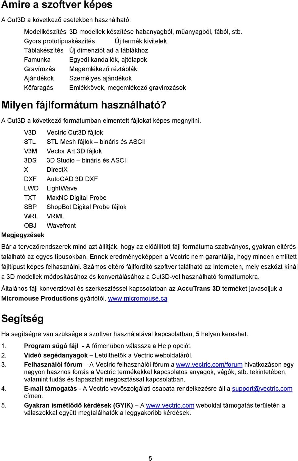 Emlékkövek, megemlékező gravírozások Milyen fájlformátum használható? A Cut3D a következő formátumban elmentett fájlokat képes megnyitni.