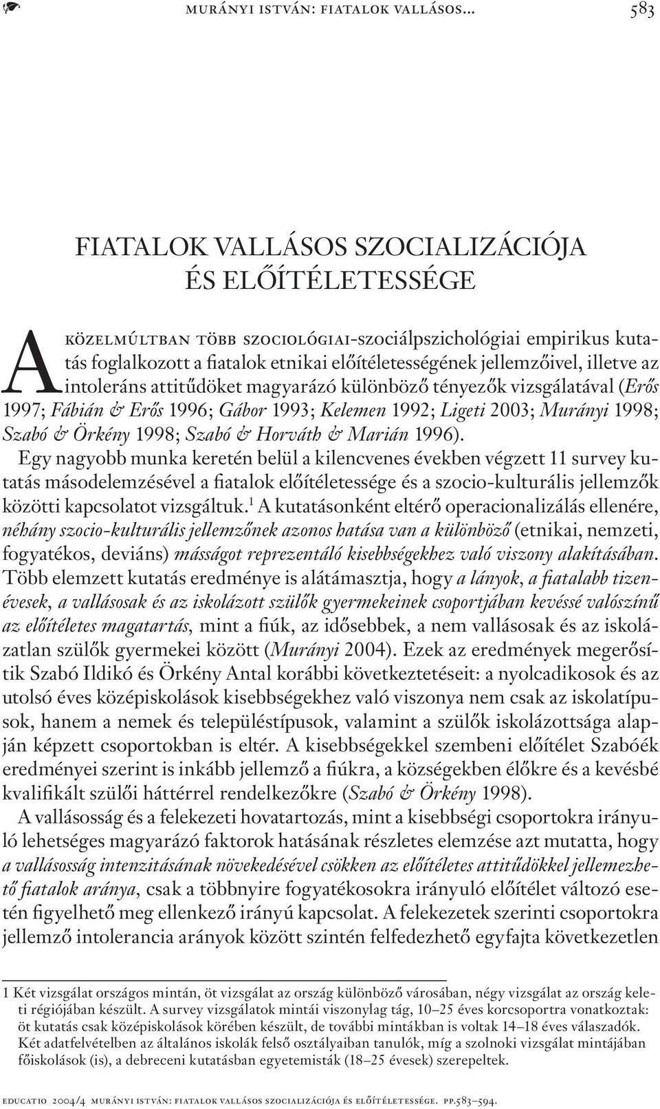 illetve az intoleráns attitűdöket magyarázó különböző tényezők vizsgálatával (Erős 1997; Fábián & Erős 1996; Gábor 1993; Kelemen 1992; Ligeti 2003; Murányi 1998; Szabó & Örkény 1998; Szabó & Horváth