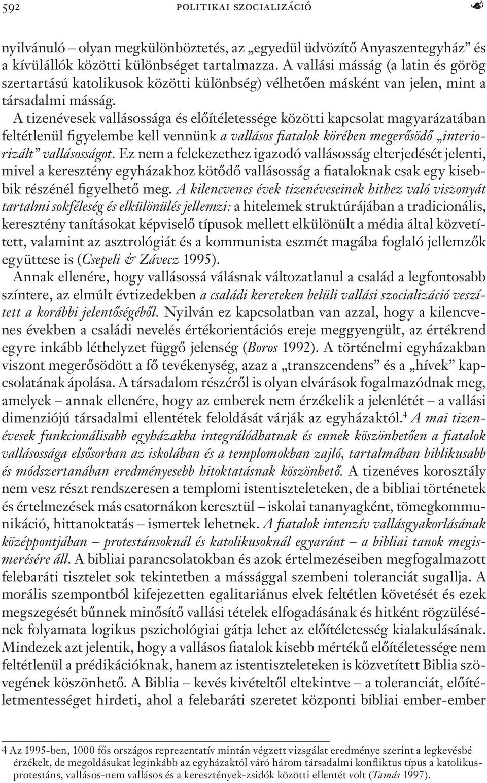 A tizenévesek vallásossága és előítéletessége közötti kapcsolat magyarázatában feltétlenül figyelembe kell vennünk a vallásos fiatalok körében megerősödő interiorizált vallásosságot.