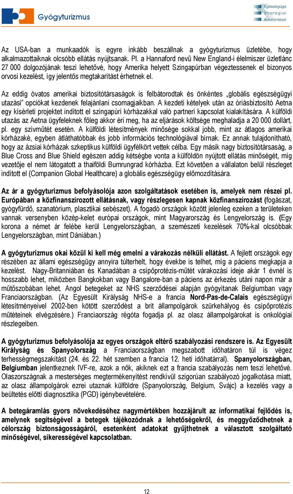 érhetnek el. Az eddig óvatos amerikai biztosítótársaságok is felbátorodtak és önkéntes globális egészségügyi utazási opciókat kezdenek felajánlani csomagjaikban.