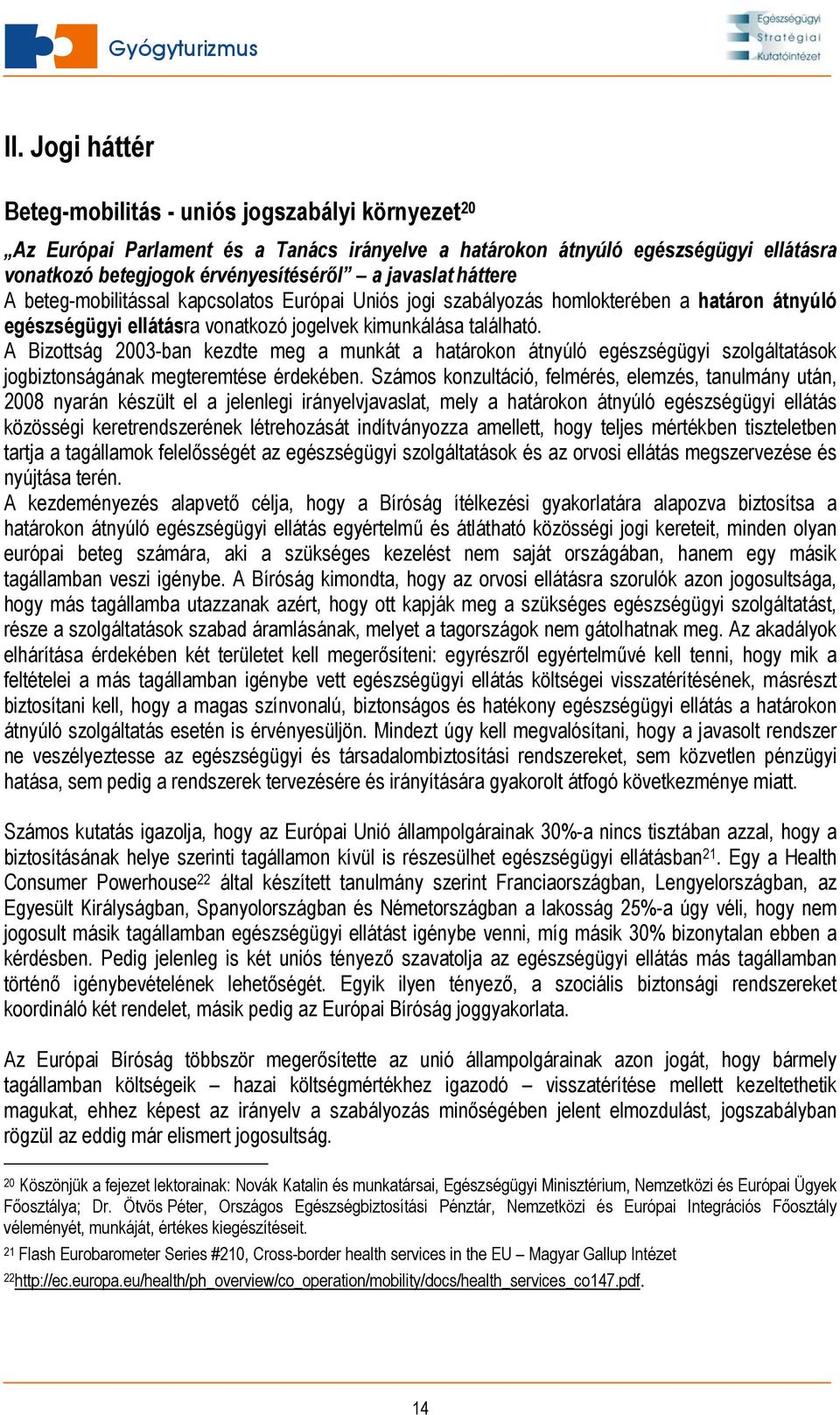 A Bizottság 2003-ban kezdte meg a munkát a határokon átnyúló egészségügyi szolgáltatások jogbiztonságának megteremtése érdekében.