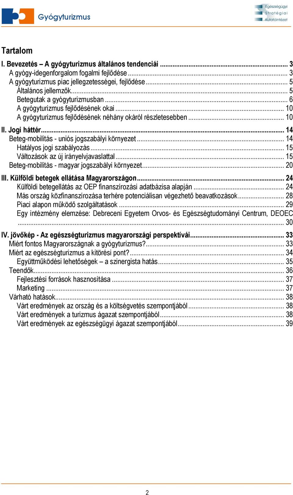 .. 14 Beteg-mobilitás - uniós jogszabályi környezet... 14 Hatályos jogi szabályozás... 15 Változások az új irányelvjavaslattal... 15 Beteg-mobilitás - magyar jogszabályi környezet... 20 III.