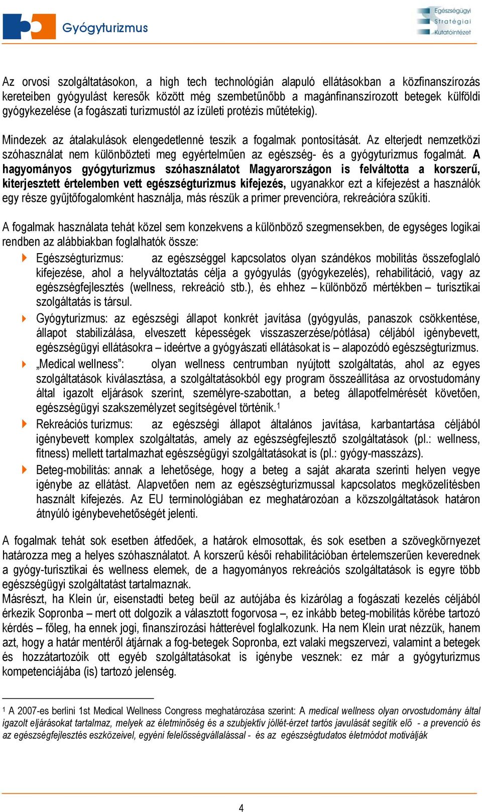 Az elterjedt nemzetközi szóhasználat nem különbözteti meg egyértelműen az egészség- és a gyógyturizmus fogalmát.