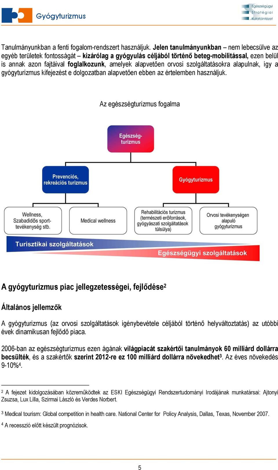 orvosi szolgáltatásokra alapulnak, így a gyógyturizmus kifejezést e dolgozatban alapvetően ebben az értelemben használjuk.