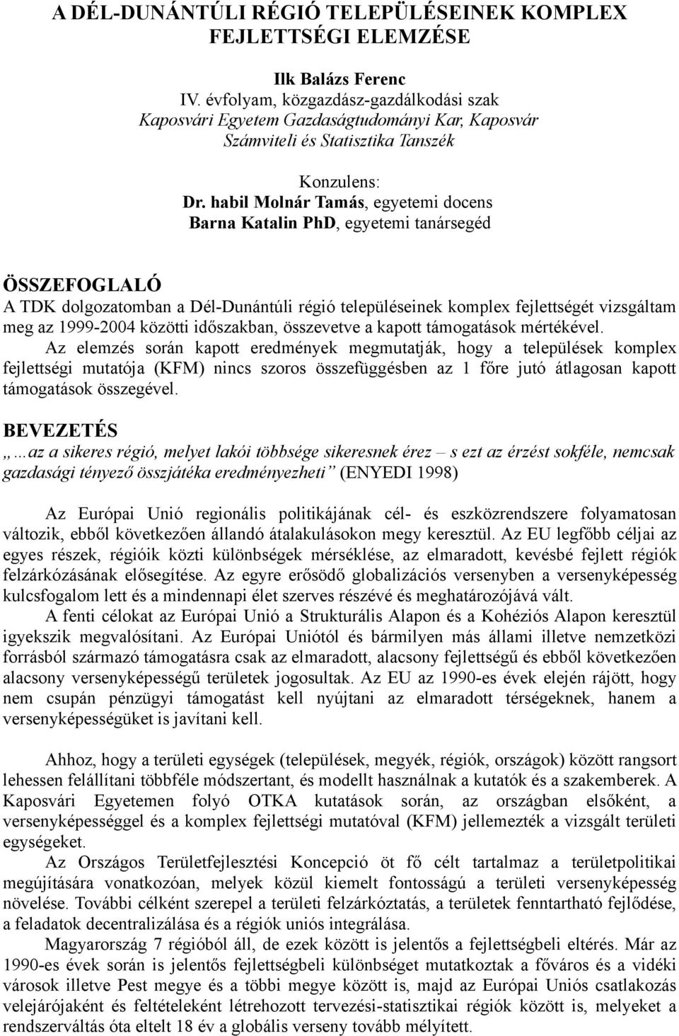 habil Molnár Tamás, egyetemi docens Barna Katalin PhD, egyetemi tanársegéd ÖSSZEFOGLALÓ A TDK dolgozatomban a Dél-Dunántúli régió településeinek komplex fejlettségét vizsgáltam meg az 1999-2004