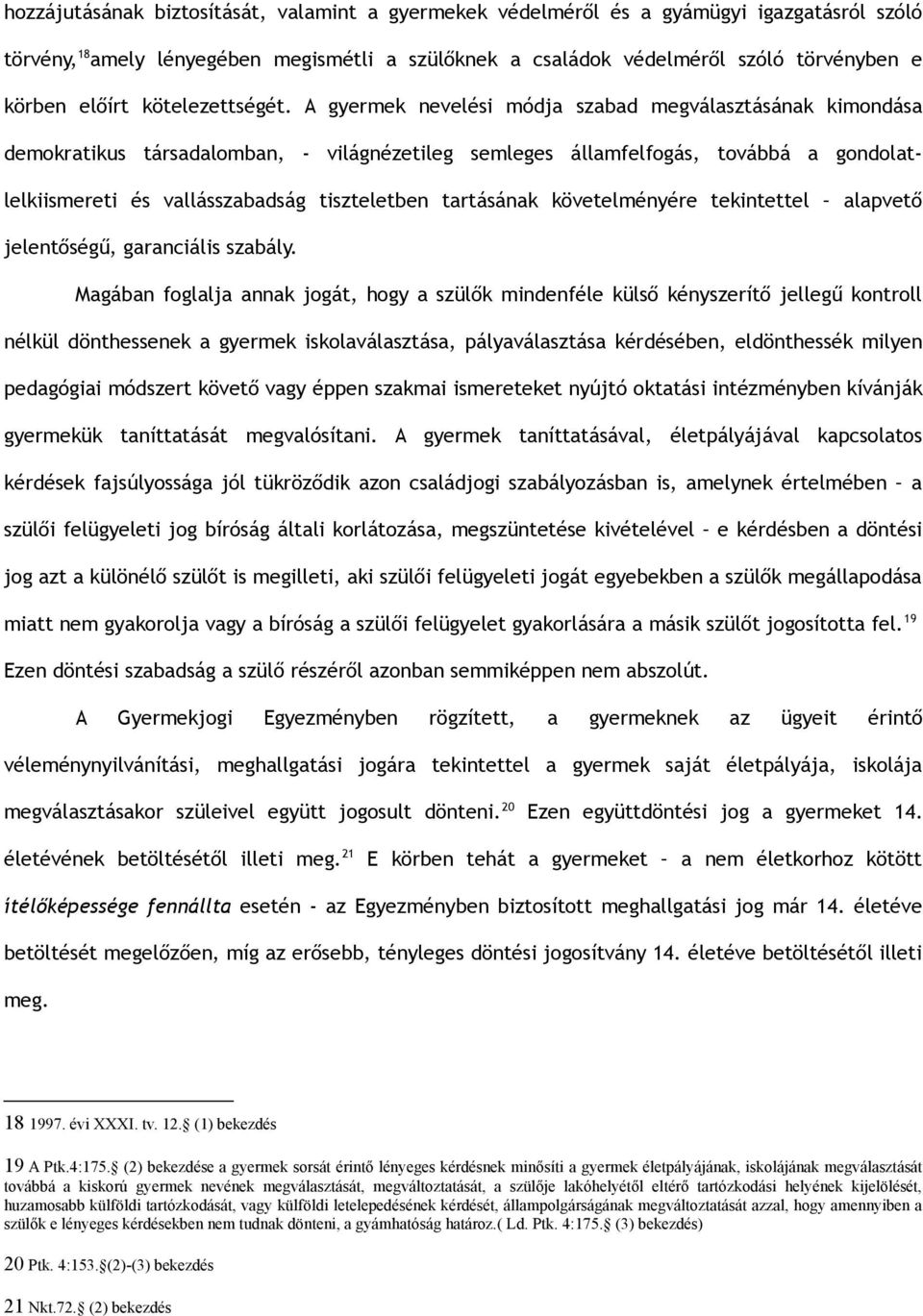 A gyermek nevelési módja szabad megválasztásának kimondása demokratikus társadalomban, - világnézetileg semleges államfelfogás, továbbá a gondolatlelkiismereti és vallásszabadság tiszteletben