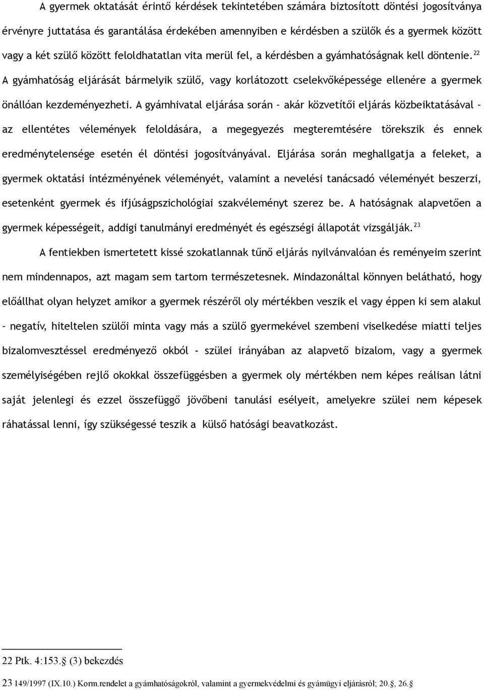 22 A gyámhatóság eljárását bármelyik szülő, vagy korlátozott cselekvőképessége ellenére a gyermek önállóan kezdeményezheti.