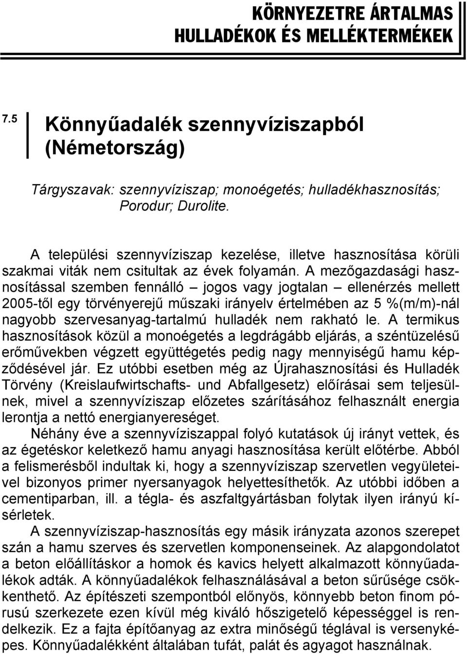 A mezőgazdasági hasznosítással szemben fennálló jogos vagy jogtalan ellenérzés mellett 2005-től egy törvényerejű műszaki irányelv értelmében az 5 %(m/m)-nál nagyobb szervesanyag-tartalmú hulladék nem