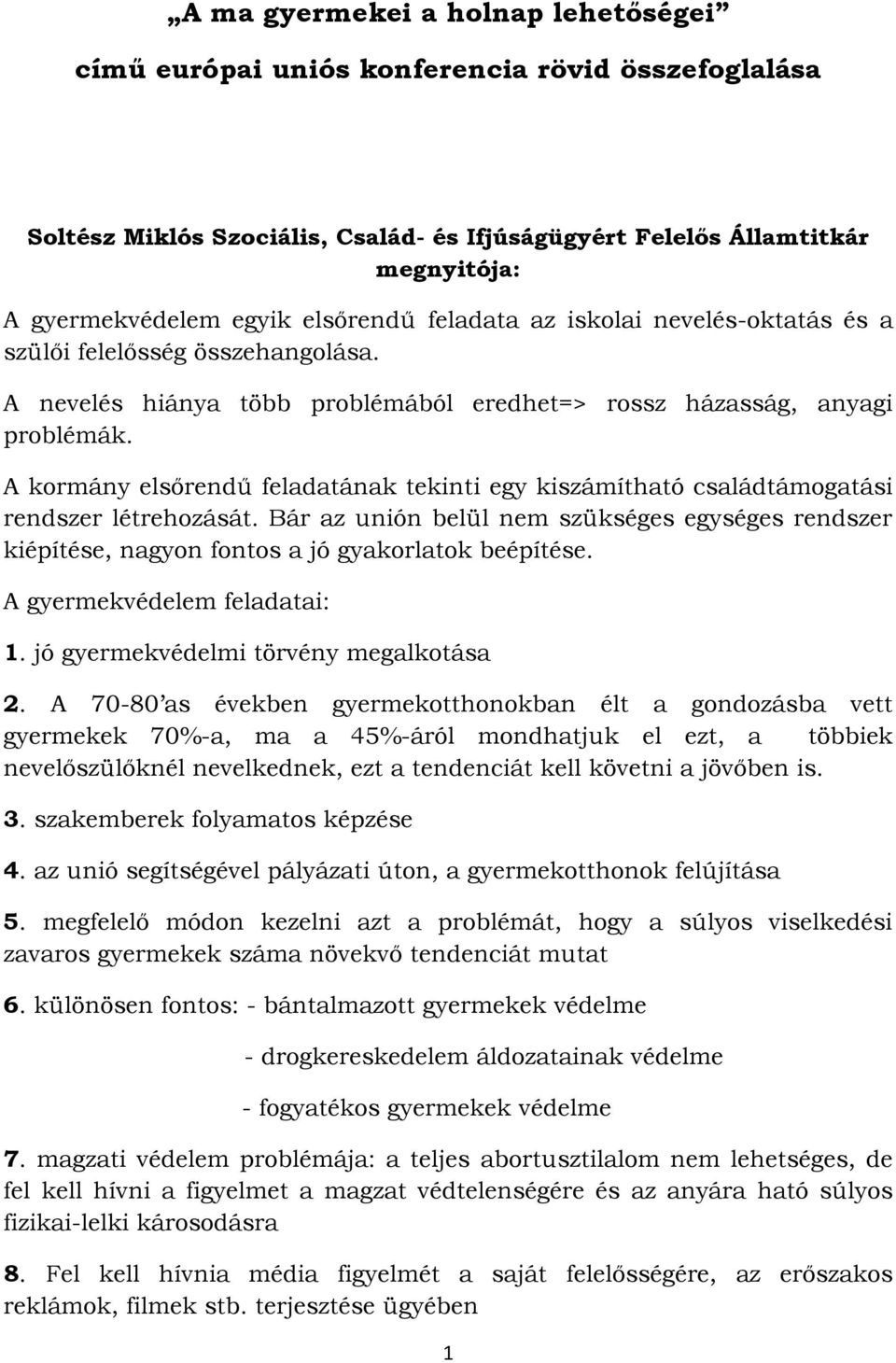 A kormány elsőrendű feladatának tekinti egy kiszámítható családtámogatási rendszer létrehozását. Bár az unión belül nem szükséges egységes rendszer kiépítése, nagyon fontos a jó gyakorlatok beépítése.