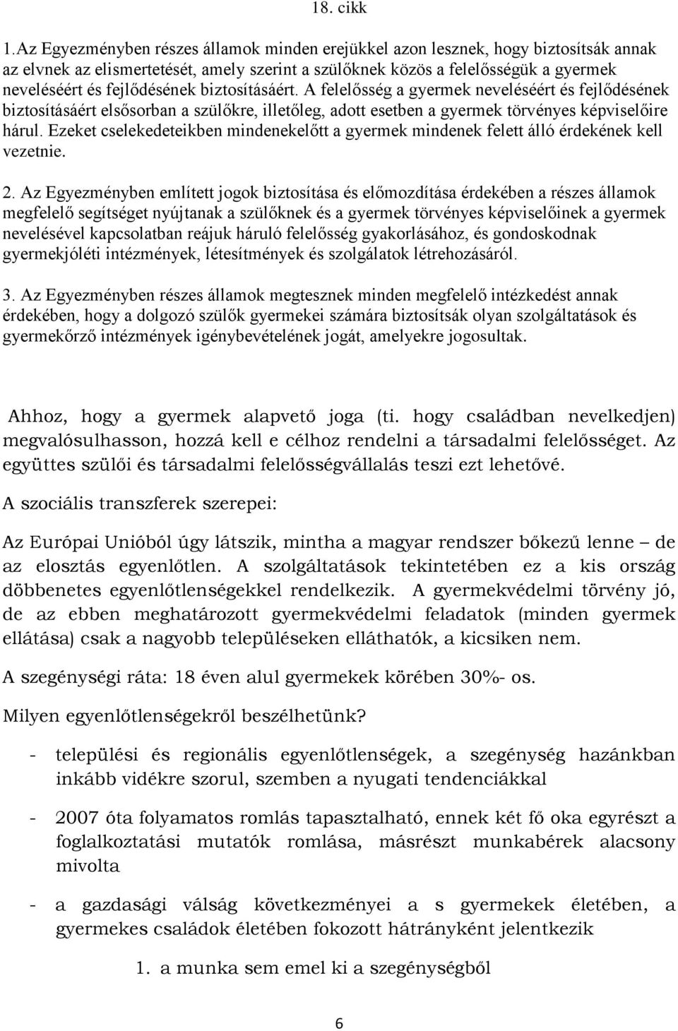 biztosításáért. A felelősség a gyermek neveléséért és fejlődésének biztosításáért elsősorban a szülőkre, illetőleg, adott esetben a gyermek törvényes képviselőire hárul.