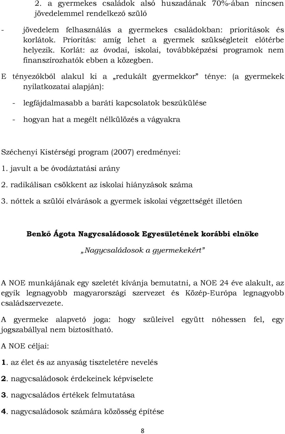 E tényezőkből alakul ki a redukált gyermekkor ténye: (a gyermekek nyilatkozatai alapján): - legfájdalmasabb a baráti kapcsolatok beszűkülése - hogyan hat a megélt nélkülözés a vágyakra Széchenyi