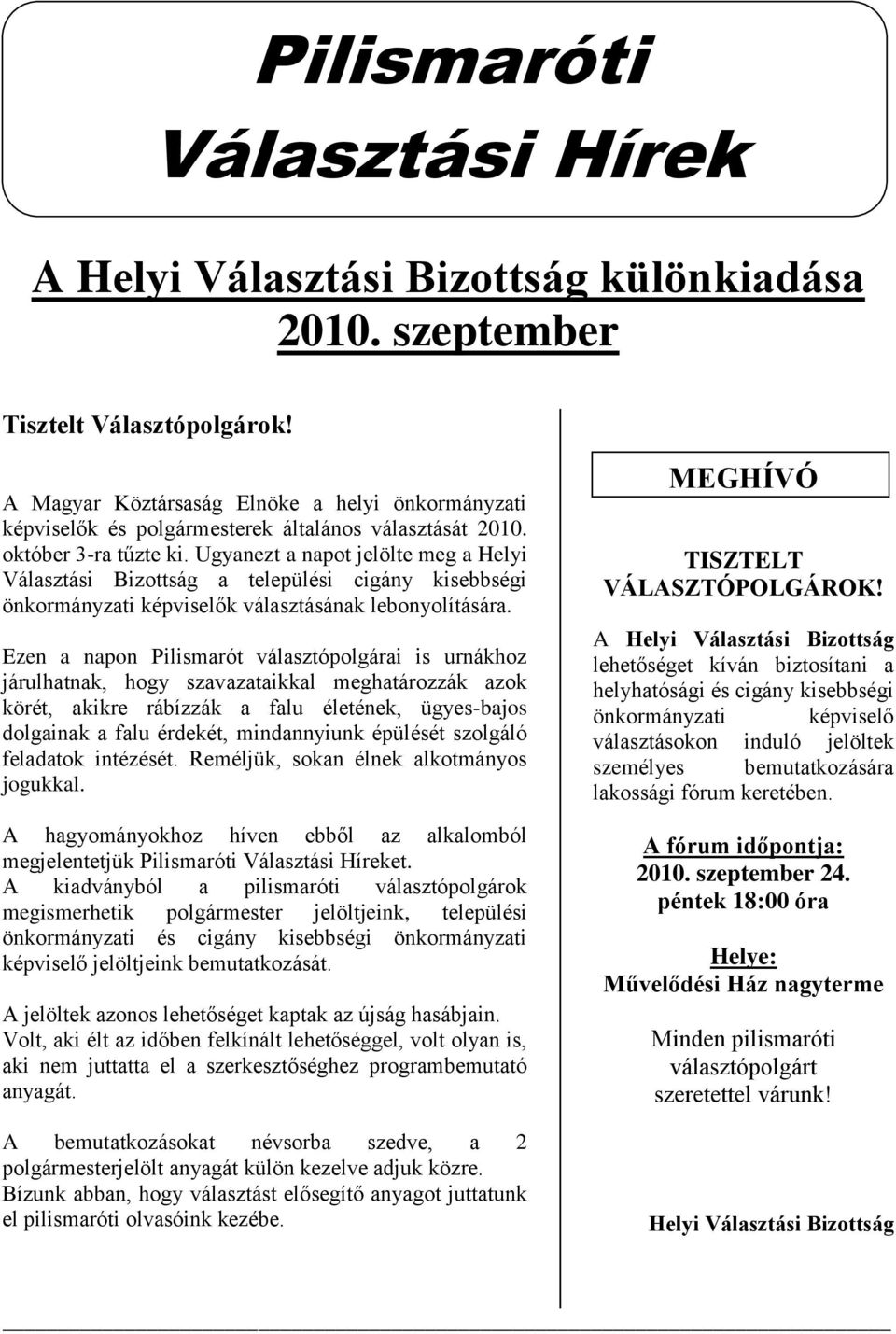 Ugyanezt a napot jelölte meg a Helyi Választási Bizottság a települési cigány kisebbségi önkormányzati képviselők választásának lebonyolítására.