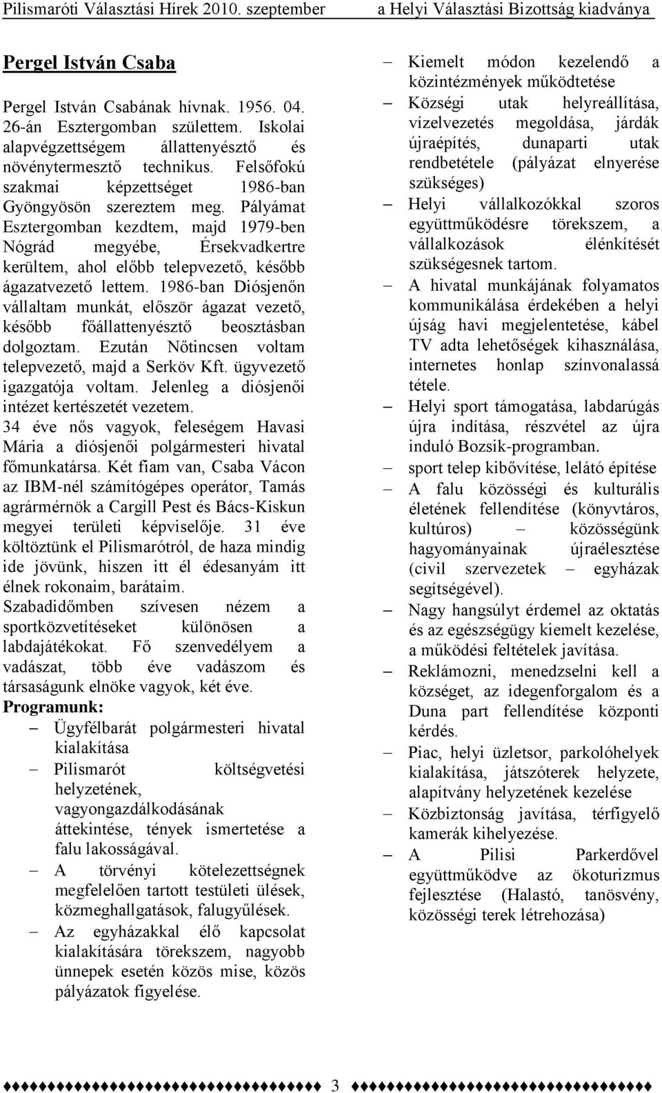 Pályámat Esztergomban kezdtem, majd 1979-ben Nógrád megyébe, Érsekvadkertre kerültem, ahol előbb telepvezető, később ágazatvezető lettem.