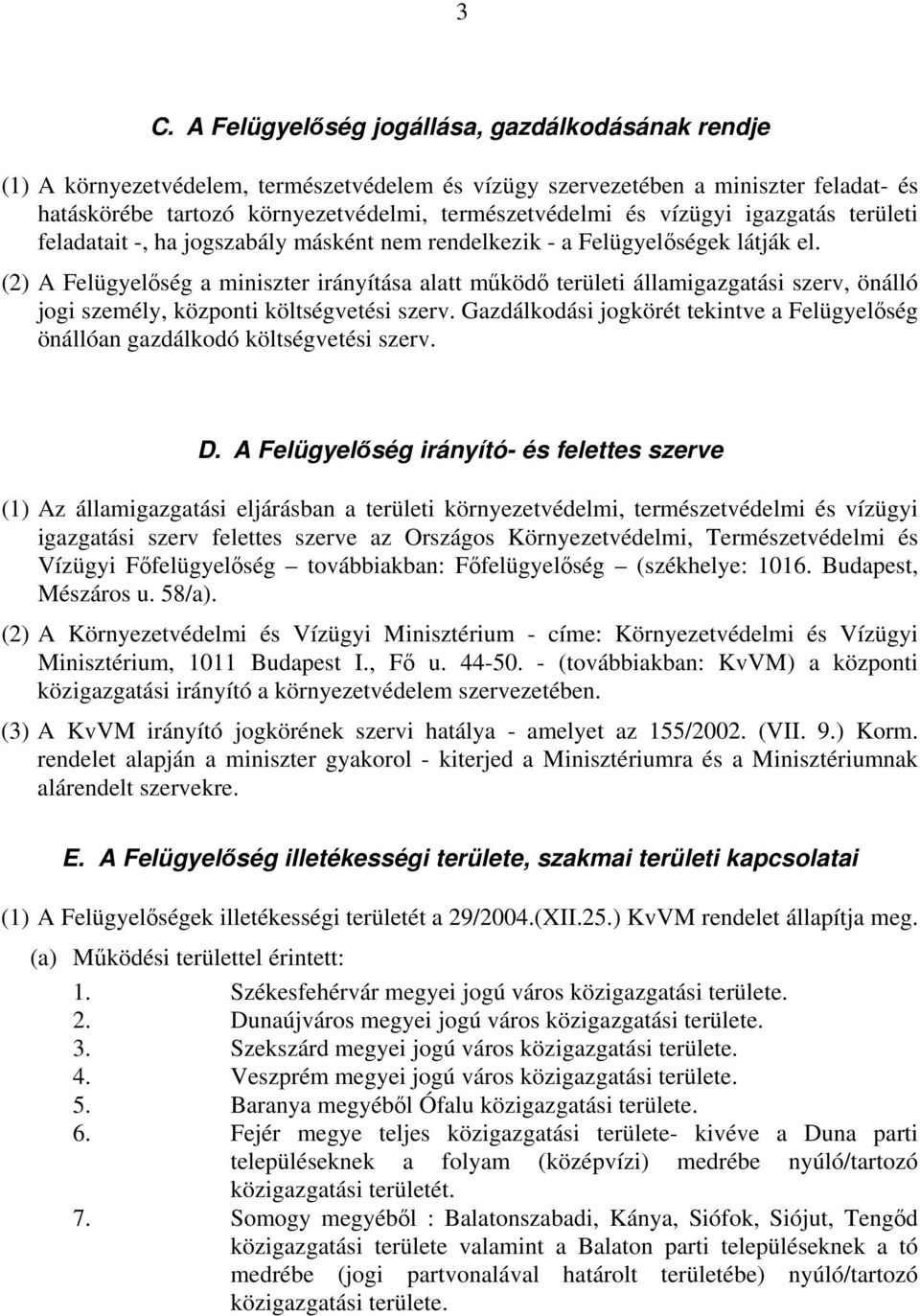 (2) A Felügyelőség a miniszter irányítása alatt működő területi államigazgatási szerv, önálló jogi személy, központi költségvetési szerv.