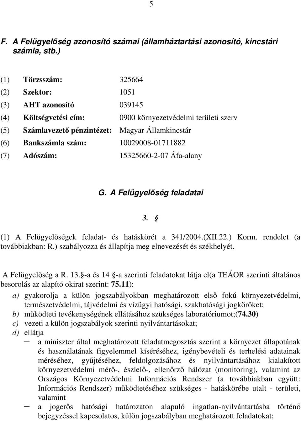10029008-01711882 (7) Adószám: 15325660-2-07 Áfa-alany G. A Felügyelőség feladatai 3. (1) A Felügyelőségek feladat- és hatáskörét a 341/2004.(XII.22.) Korm. rendelet (a továbbiakban: R.
