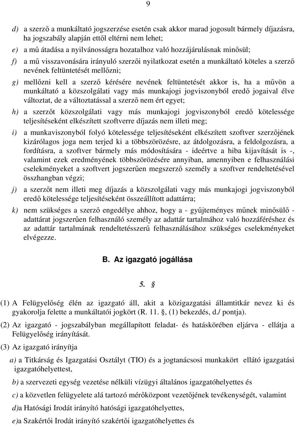 feltüntetését akkor is, ha a művön a munkáltató a közszolgálati vagy más munkajogi jogviszonyból eredő jogaival élve változtat, de a változtatással a szerző nem ért egyet; h) a szerzőt közszolgálati