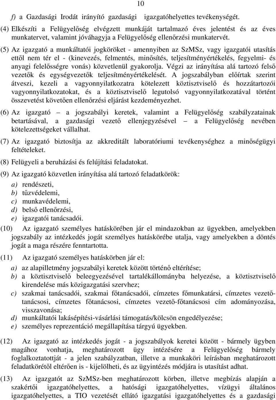 (5) Az igazgató a munkáltatói jogköröket - amennyiben az SzMSz, vagy igazgatói utasítás ettől nem tér el - (kinevezés, felmentés, minősítés, teljesítményértékelés, fegyelmi- és anyagi felelősségre