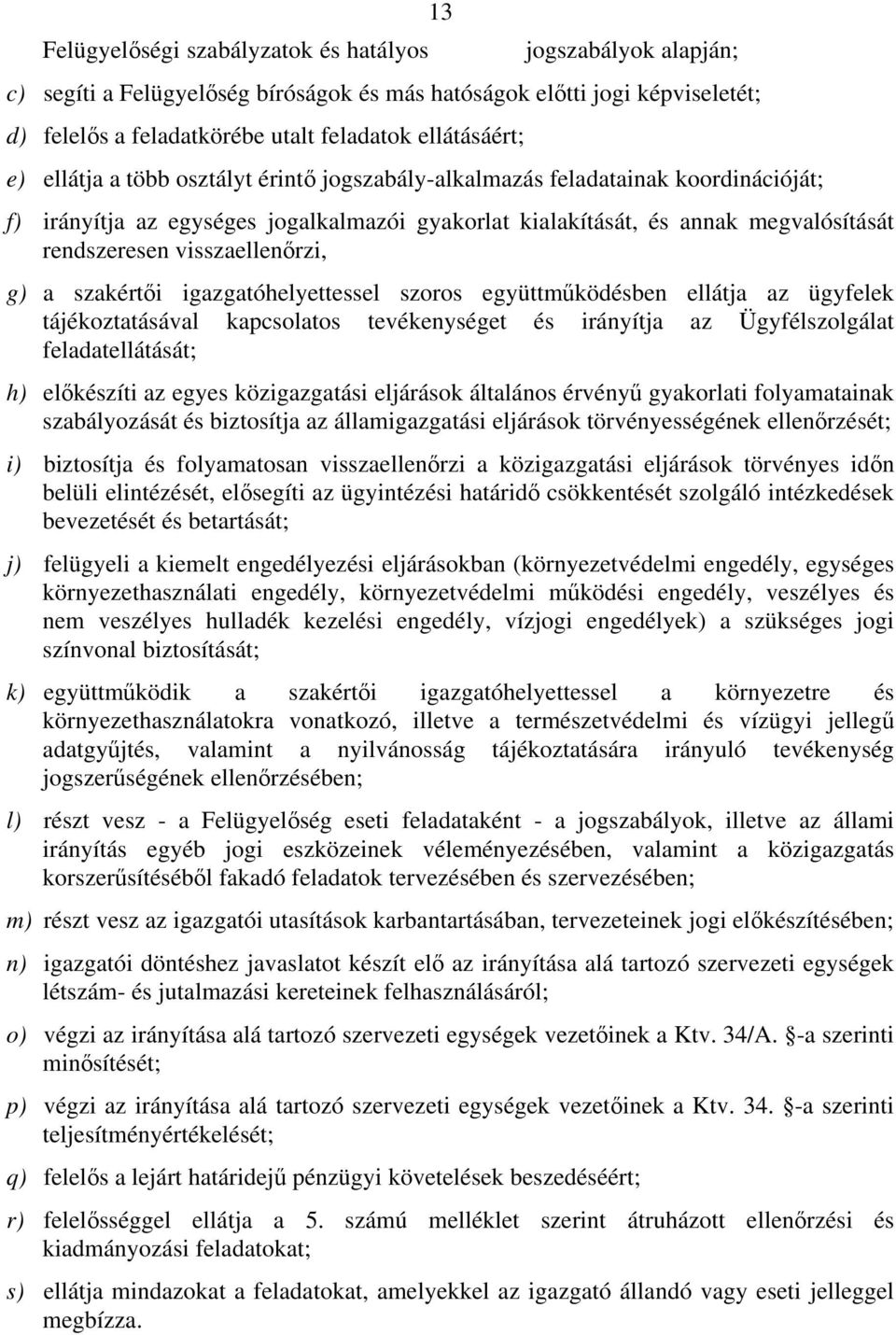 visszaellenőrzi, g) a szakértői igazgatóhelyettessel szoros együttműködésben ellátja az ügyfelek tájékoztatásával kapcsolatos tevékenységet és irányítja az Ügyfélszolgálat feladatellátását; h)