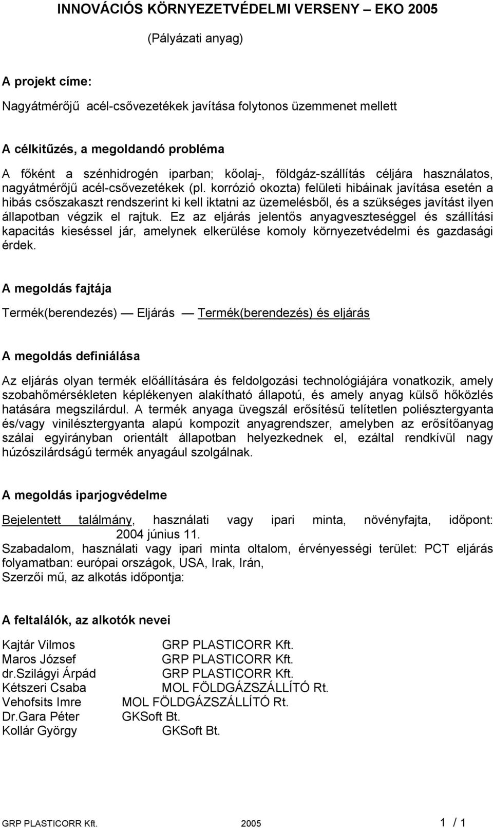 korrózió okozta) felületi hibáinak javítása esetén a hibás csőszakaszt rendszerint ki kell iktatni az üzemelésből, és a szükséges javítást ilyen állapotban végzik el rajtuk.