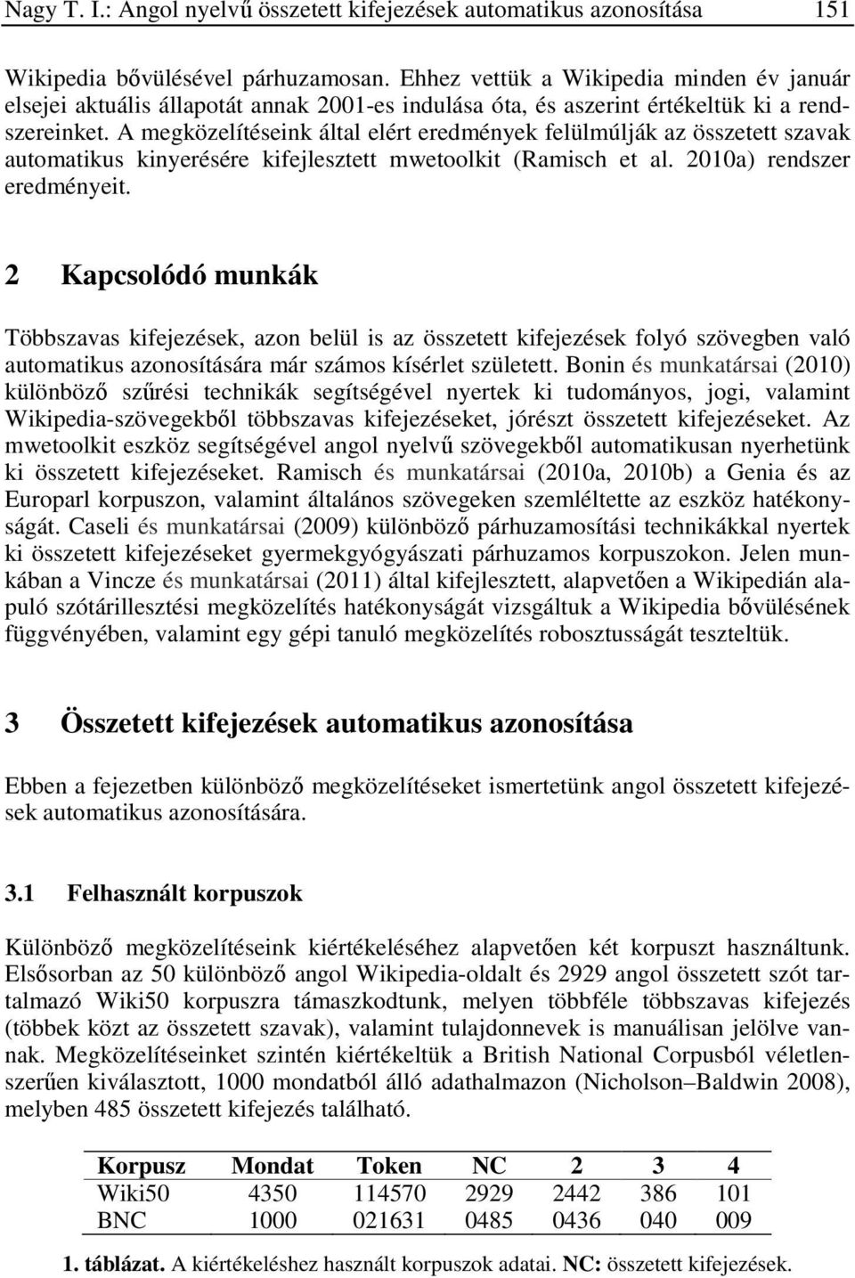 A megközelítéseink által elért eredmények felülmúlják az összetett szavak automatikus kinyerésére kifejlesztett mwetoolkit (Ramisch et al. 2010a) rendszer eredményeit.