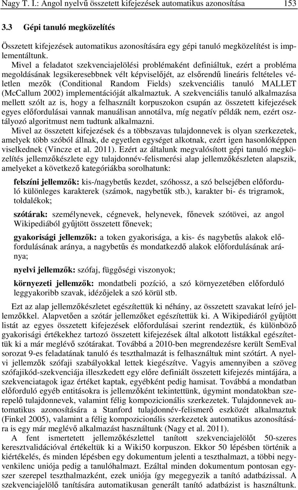 Mivel a feladatot szekvenciajelölési problémaként definiáltuk, ezért a probléma megoldásának legsikeresebbnek vélt képviselőjét, az elsőrendű lineáris feltételes véletlen mezők (Conditional Random