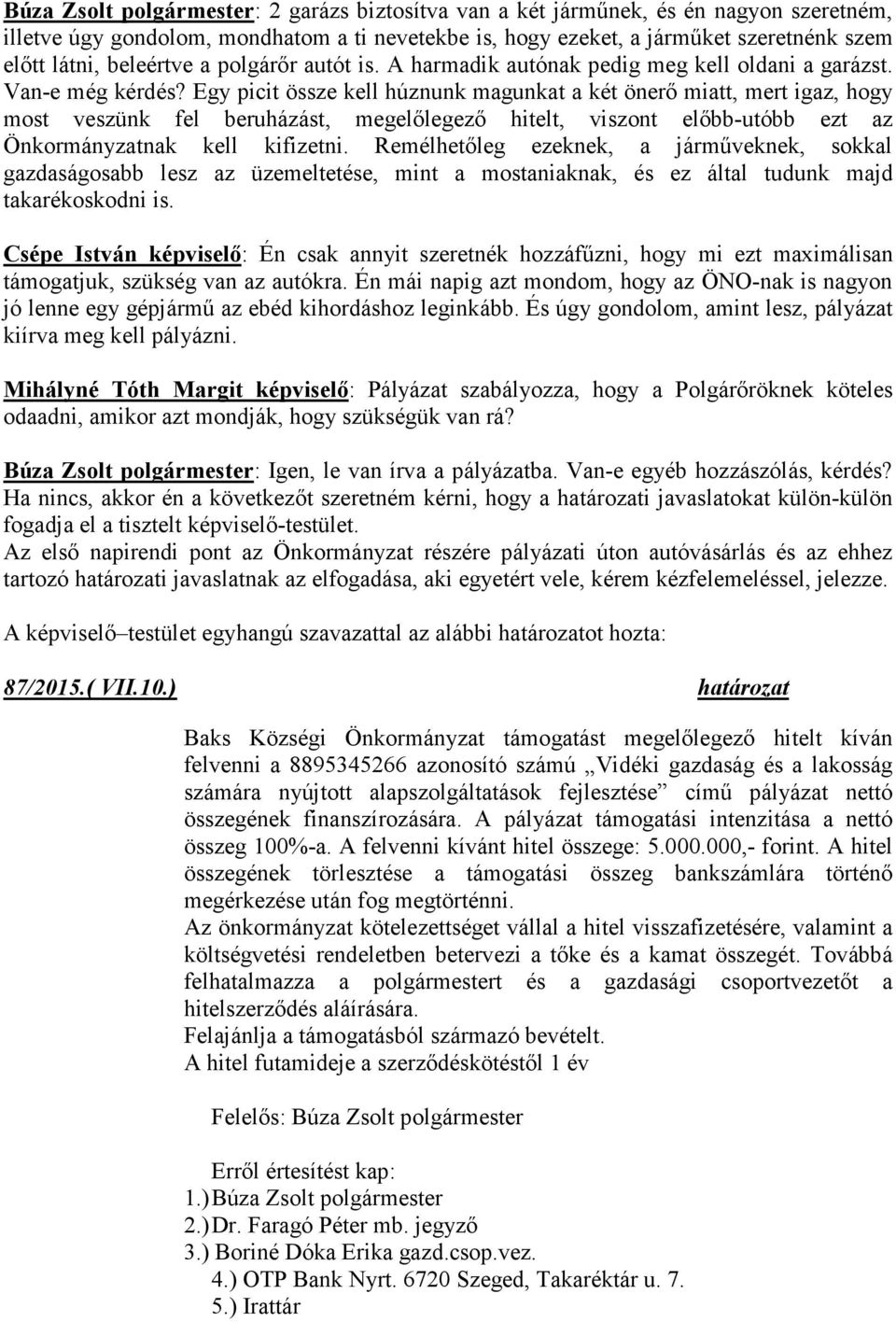 Egy picit össze kell húznunk magunkat a két önerő miatt, mert igaz, hogy most veszünk fel beruházást, megelőlegező hitelt, viszont előbb-utóbb ezt az Önkormányzatnak kell kifizetni.