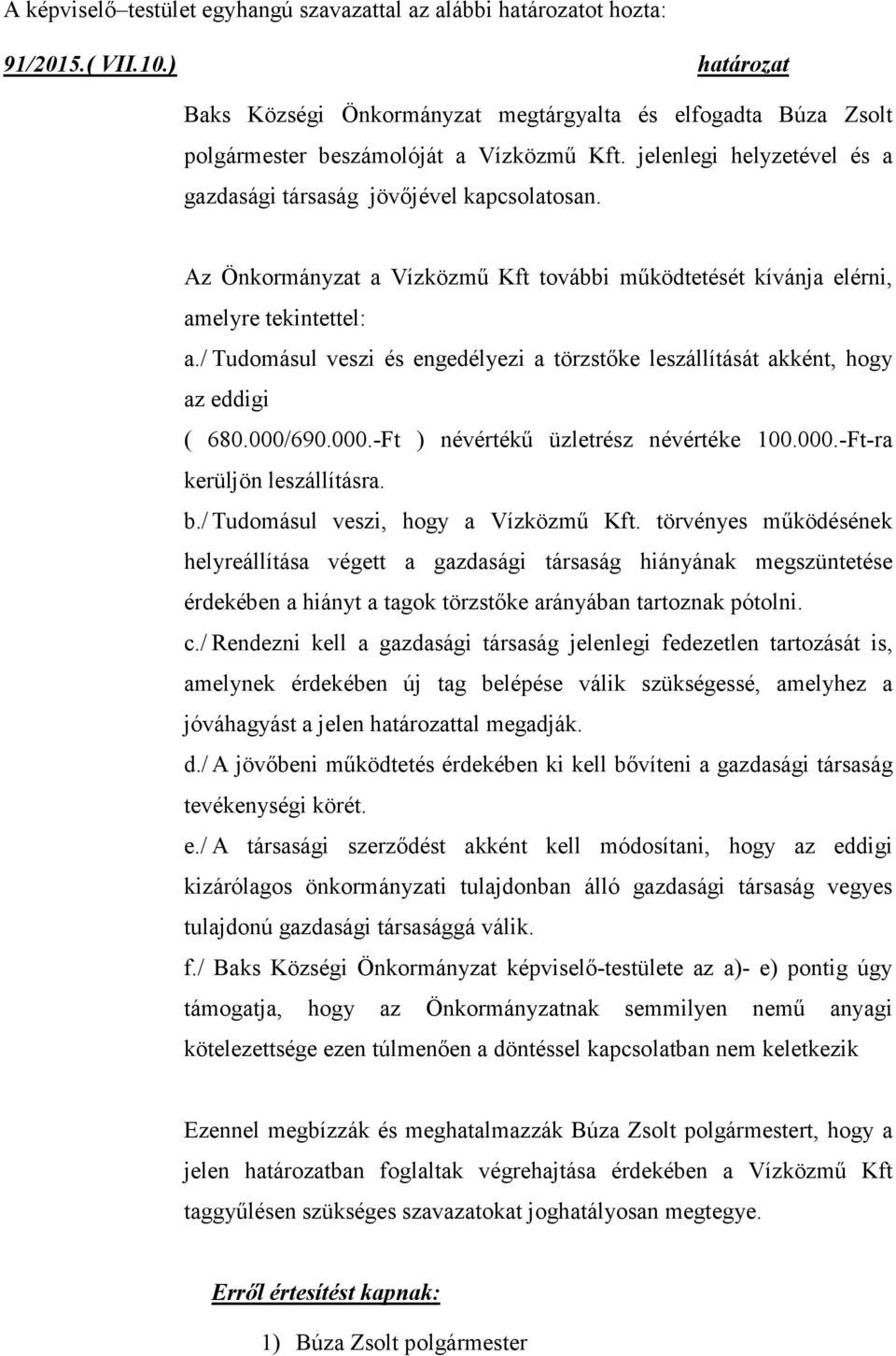 / Tudomásul veszi és engedélyezi a törzstőke leszállítását akként, hogy az eddigi ( 680.000/690.000.-Ft ) névértékű üzletrész névértéke 100.000.-Ft-ra kerüljön leszállításra. b.